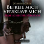 Befreie mich, versklave mich / Erotik SM-Audio Story / Erotisches SM-Hörbuch: Fühle das Vertrauen und die Nähe zwischen Dominanz und Unterwerfung ...