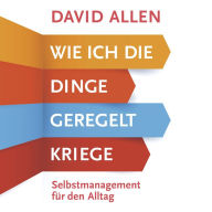 Wie ich die Dinge geregelt kriege: Selbstmanagement für den Alltag (Abridged)