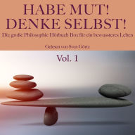 Habe Mut! Denke selbst! Die große Philosophie Hörbuch Box für ein bewussteres Leben: Vol. 1: Kant, Lichtenberg, Nietzsche, Kleist, Gracián, Goethe und Pascal (Abridged)