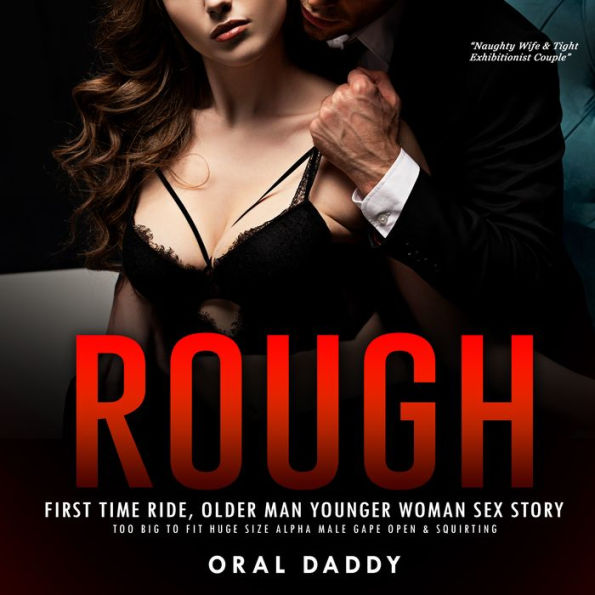 Rough First Time Ride, Older Man Younger Woman Sex Story: Too Big to Fit Huge Size Alpha Male Gape Open & Squirting