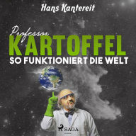 Professor Kartoffel - So funktioniert die Welt (Ungekürzt)