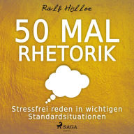 50 mal Rhetorik - Stressfrei reden in wichtigen Standardsituationen (Ungekürzt)