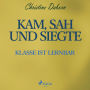 Kam, sah und siegte - Klasse ist lernbar (Ungekürzt)