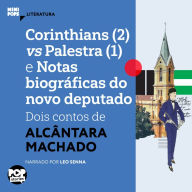 Corinthians (2) vs Palestra (1) e Notas biograficas do novo deputado: dois contos de Alcântara Machado (Abridged)