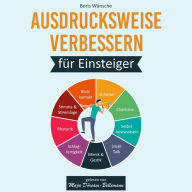 Ausdrucksweise verbessern für Einsteiger: Wie Sie mit dem 9 Säulen Modell kinderleicht die Geheimnisse der Eloquenz erlernen und mit machtvollen Worten mehr Sprachgewandtheit erlangen