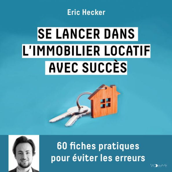 Se lancer dans l'immobilier locatif avec succès: 60 fiches pratiques pour éviter les erreurs