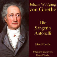 Johann Wolfgang von Goethe: Die Sängerin Antonelli: Eine Novelle. Ungekürzt gelesen