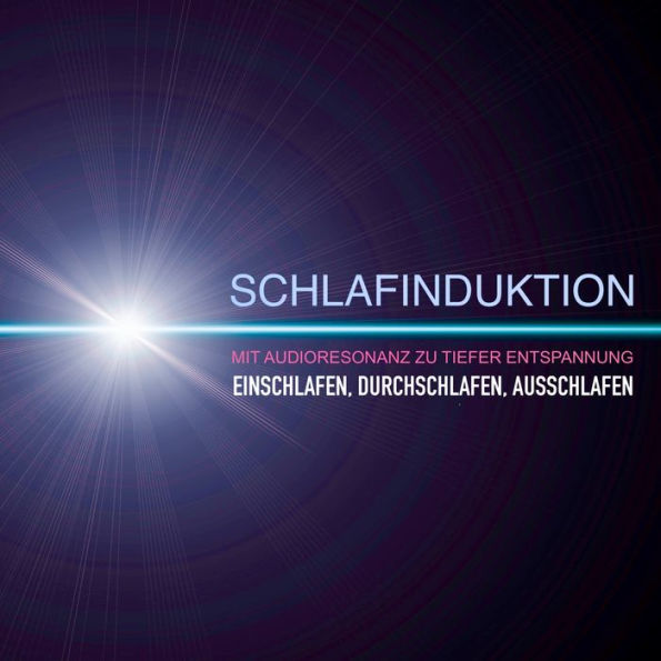 SCHLAFINDUKTION: Mit Audioresonanz zu tiefer Entspannung: Einschlafen, Durchschlafen, Ausschlafen