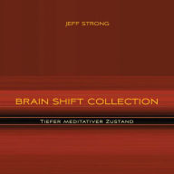 Brain Shift Collection - Tiefer meditativer Zustand: Power-Rhythmen für Heilung & Klarheit