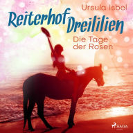 Die Tage der Rosen - Reiterhof Dreililien 2 (Ungekürzt)