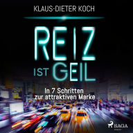 Reiz ist geil - In 7 Schritten zur attraktiven Marke (Ungekürzt)