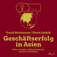 Geschäftserfolg in Asien - Kultur verstehen und Kommunikation meistern in 10 Ländern (Ungekürzt)