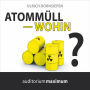 Atommüll - wohin? (Ungekürzt)