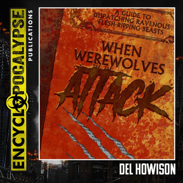 When Werewolves Attack: A Field Guid to Dispatching Ravenous Flesh-Ripping Beasts