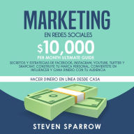 Marketing en Redes Sociales: Secretos y Estrategias de Facebook, Instagram, YouTube, Twitter y Snapchat. Construye tu Marca Personal, Conviertete en Influencer y Gana Dinero con tu Audiencia