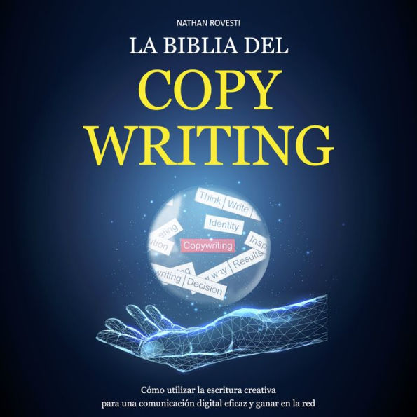 La Biblia del Copywriting: Cómo Utilizar la Escritura Creativa Para una Comunicación Digital Eficaz y Ganar en la Red