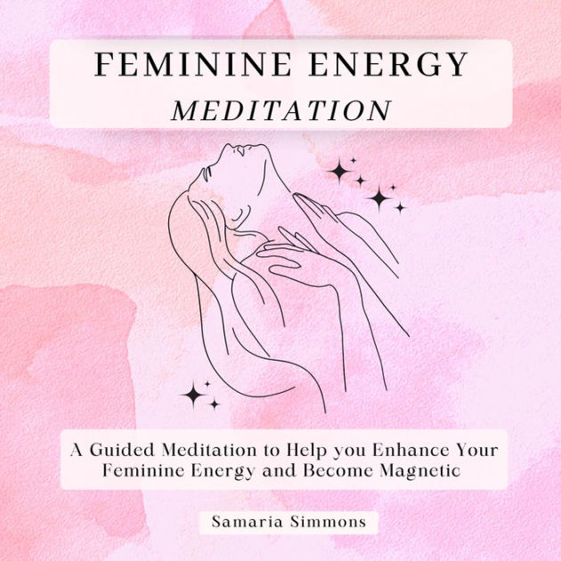 Feminine Energy Meditation: A Guided Meditation to Help you Enhance ...