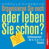 Organisieren Sie noch oder leben Sie schon?: Zeitmanagement für kreative Chaoten (Abridged)