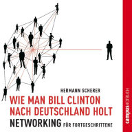 Wie man Bill Clinton nach Deutschland holt: Networking für Fortgeschrittene (Abridged)