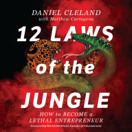 12 Laws of the Jungle: How to Become a Lethal Entrepreneur