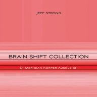 Brain Shift Collection - Qi Meridian Körper-Ausgleich: Power-Rhythmen für Heilung & Klarheit