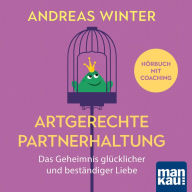 Artgerechte Partnerhaltung. Das Geheimnis glücklicher und beständiger Liebe: Hörbuch mit Coaching