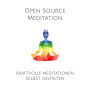 Open Source Meditation: Für dein ganz individuelles Meditationserlebnis: Kraftvolle Meditationen selbst gestalten