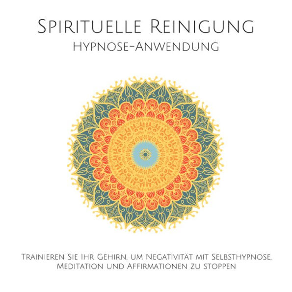 Spirituelle Reinigung: Trainieren Sie Ihr Gehirn, um Negativität mit Meditation, Selbsthypnose und Affirmationen zu stoppen: Das bewährte Einschlaf-Hypnose-Programm