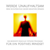 Werde unaufhaltsam! Dein Schutzschild gegen negatives Denken: Das bewährte Einschlaf-Hypnose-Programm für ein positives Mindset