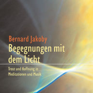 Begegnungen mit dem Licht: Trost und Hoffnung in Meditationen und Musik