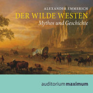 Der wilde Westen: Mythos und Geschichte