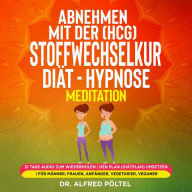 Abnehmen mit der (HCG) Stoffwechselkur / Diät - Hypnose / Meditation: 21 Tage Audio zum Wiederholen Den Plan (Diätplan) umsetzen