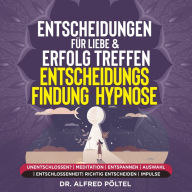 Entscheidungen für Liebe & Erfolg treffen - Entscheidungsfindung - Hypnose: Unentschlossen? Meditation Entspannen Auswahl Entschlossenheit