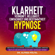 Klarheit, Vernunft, Helligkeit, Einfachheit und Bestimmtheit - Hypnose: Meditation: Klar denken, ausdrücken & träumen Emotion deutlich und entschieden steuern Gewissheit spüren