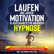 Laufen und Joggen: Motivation & Achtsamkeit für Anfänger - Hypnose: Audio Lauftraining mental Lauf Meditation Für Abnehmen, Marathon, Frauen, Männer