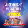 Jugendliche und Heranwachsende verstehen & stärken - Hypnose/Meditation: Teenager begleiten, erziehen Depression, Selbstvertrauen, Schlaf, Achtsamkeit, Entwicklung