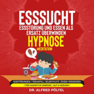 Esssucht, Essstörung und Essen als Ersatz überwinden - Hypnose / Meditation: Essstörungen / Essanfall Selbsthilfe Essen vergessen für kognitive Energie
