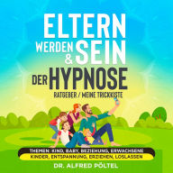 Eltern werden & sein - Der Hypnose Ratgeber / meine Trickkiste: Themen: Kind, Baby, Beziehung, erwachsene Kinder, Entspannung, erziehen, loslassen