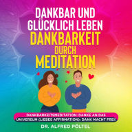 Dankbar und glücklich leben - Dankbarkeit durch Meditation: Dankbarkeitsmeditation: Danke an das Universum (Liebes Affirmation)