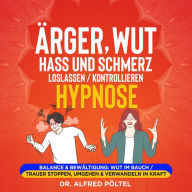 Ärger, Wut, Hass und Schmerz loslassen / kontrollieren - Hypnose: Balance & Bewältigung: Wut im Bauch / Trauer stoppen, umgehen & verwandeln in Kraft