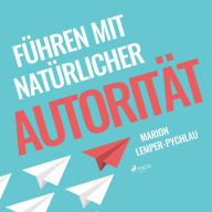 Führen mit natürlicher Autorität (Ungekürzt)