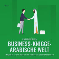 Business-Knigge: Arabische Welt (Ungekürzt): Erfolgreich kommunizieren mit arabischen Geschäftspartnern