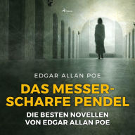 Das messerscharfe Pendel - Die besten Novellen von Edgar Allan Poe (Ungekürzt)