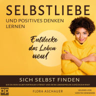 Selbstliebe und positives denken lernen: Sich selbst finden und wie du dein Selbstvertrauen stärkst