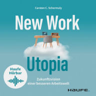 New Work Utopia: Die Zukunftsvision einer besseren Arbeitswelt (Abridged)