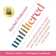 Unfiltered: Proven Strategies to Start and Grow Your Business by Not Following the Rules