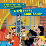 A Trip to the Courthouse: A Book About the Law and Justice System