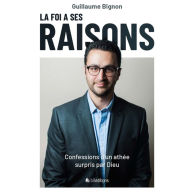 La foi a ses raisons: Confessions d'un athée surpris par Dieu