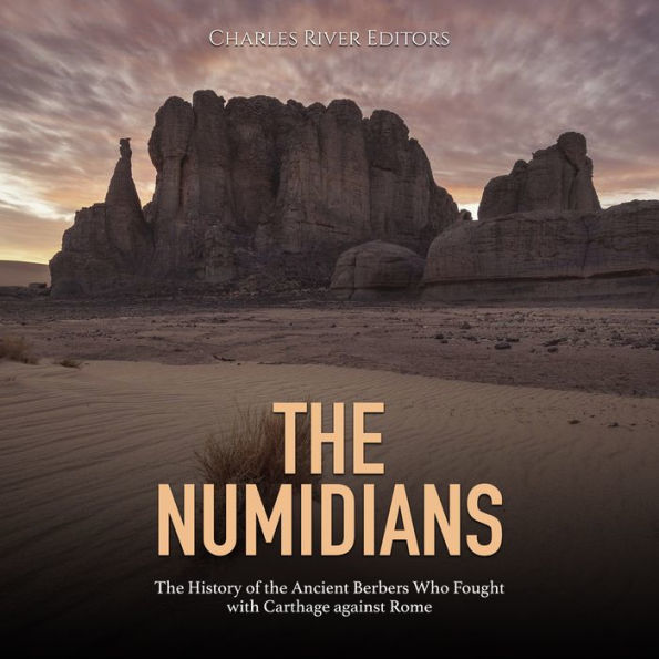 The Numidians: The History of the Ancient Berbers Who Fought with Carthage against Rome