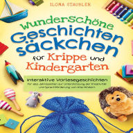 Wunderschöne Geschichtensäckchen für Krippe und Kindergarten: Interaktive Vorlesegeschichten für alle Jahreszeiten zur Unterstützung der Kreativität und Sprachförderung von Kita-Kindern